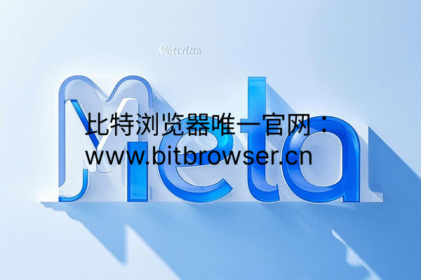 Meta严查多账号封号潮来袭?比特指纹浏览器助你破解防关联难题