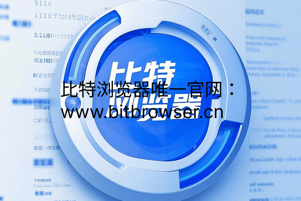 指纹浏览器就选比特，认准唯一官网bitbrowser.cn